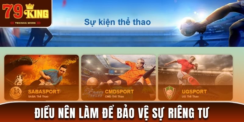 Điều nên làm để bảo vệ quyền riêng tư tại 79King